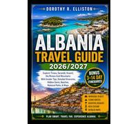 Albania Travel Guide 2026/2027: Explore Tirana, Sarandë, Ksamil, the Riviera And Mountains With Insider Tips, Detailed Itineraries, Hidden Gems, Beaches, National Parks, & Maps