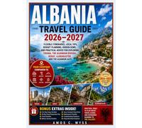 Albania Travel Guide 2026-2027: Flexible Itineraries, Local Tips, Budget Planning, Hidden Gems, and Practical Advice for Exploring Tirana, the ... Berat, Gjirokastër, and the Albanian Alps