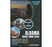 Albania Travel Guide 2026: Beyond Expectations, Explore with Confidence, Skip the Tourist Traps, Travel with Full Maps, Images and Local Insight (Local Expert Editions)