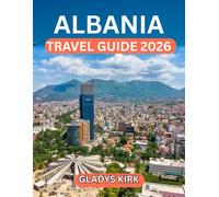 ALBANIA TRAVEL GUIDE 2026: Your Essential Handbook to Albania’s History, Nature, and Modern Charm
