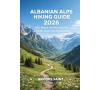 ALBANIAN ALPS HIKING GUIDE 2026: EPIC TRAILS, HIDDEN VALLEYS & SCENIC PEAKS FOR ADVENTURERS: 70 (ROAM THE EARTH)