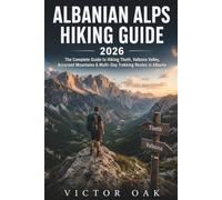 Albanian Alps Hiking Guide 2026: The Complete Guide to Hiking Theth, Valbona Valley, Accursed Mountains & Multi-Day Trekking Routes in Albania