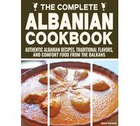 Albanian Cookbook: Authentic Albanian Recipes, Traditional Flavors, and Comfort Food from the Balkans.