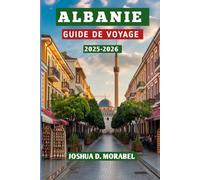 ALBANIE GUIDE DE VOYAGE 2025-2026: Découvrez des trésors cachés, des merveilles côtières, des ruines antiques et des routes panoramiques pour chaque voyageur