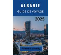 ALBANIE GUIDE DE VOYAGE 2025: Un voyage culturel et pittoresque à travers le pays enchanteur des aigles, des légendes et de la beauté sauvage