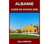 ALBANIE GUIDE DE VOYAGE 2026: De Tirana à Berat et Gjirokastër, et au-delà - à la découverte des villes, de la culture et des traditions intemporelles