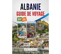 Albanie Guide De Voyage 2026: Destinations incontournables, trésors cachés, cuisine locale, conseils pour voyager à petit budget et organisation ... une aventure enrichissante dans les Balkans
