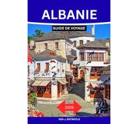 ALBANIE GUIDE DE VOYAGE 2026: Le guide complet de l'initié sur la Riviera albanaise : villes historiques, villages cachés, aventures alpines, gastronomie locale, culture et itinéraires inoubliables.