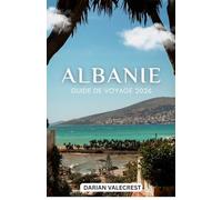 ALBANIE GUIDE DE VOYAGE 2026 POUR LES VOYAGEURS À PETIT BUDGET: Trésors cachés, plages abordables, restaurants locaux, conseils de transport et un ... parfait de 7 jours pour une première visite