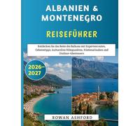 Albanien & Montenegro Reiseführer 2026-2027: Entdecken Sie das Beste des Balkans mit Expertenrouten, Geheimtipps, kulturellen Höhepunkten, Küstenurlauben und Outdoor-Abenteuern