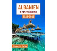 Albanien Reiseführer 2025-2026: Entdecken Sie antike Städte, schroffe Küsten, majestätische Gipfel und zeitlose Traditionen im Herzen des Balkans