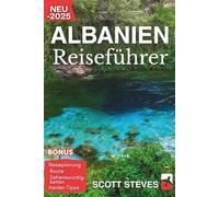 Albanien Reiseführer 2025: Entdecke Albanien von Berat aus - Dein unverzichtbarer Begleiter zu Küstenorten, osmanischen Dörfern und Bergstraßen
