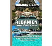 ALBANIEN REISEFÜHRER 2025: Entdecken Sie zeitlose Dörfer, epische Bergpfade und sonnenverwöhnte Strände wie nie zuvor