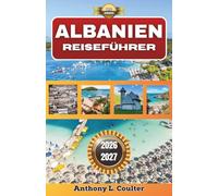 ALBANIEN REISEFÜHRER 2026-2027: Ein budgetfreundlicher Mittelmeerurlaub mit Routen entlang der Riviera, Bergdörfern, regionaler Küche und familienfreundlichen Küstenrouten