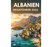 ALBANIEN REISEFÜHRER 2026: Ein Insider-Guide zu versteckten Stränden, antiken Städten, alpinen Abenteuern und authentischer Balkankultur