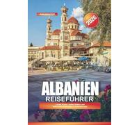 ALBANIEN Reiseführer 2026: Lokale Küche, antike Stätten und Kulturerbe-Erlebnisse in Südosteuropa