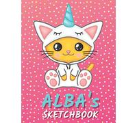 Alba's Sketchbook: Cute Unicorn Personalized Notebook For Drawing, Writing, Doodling And Sketching For Alba