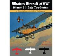 Albatros Aircraft of WWI Volume 2: Late Two-Seaters: A Centennial Perspective on Great War Airplanes (Great War Aviation Centennial Series)