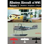 Albatros Aircraft of WWI | Volume 3 ? Bombers, Seaplanes, J-Types: A Centennial Perspective on Great War Airplanes: Volume 26 (Great War Aviation Centennial Series)