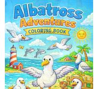 Albatross Adventure Coloring Book Calm & Relax: A Fun and Relaxing Adventures-Themed Coloring Journey for Kids & Beginners & Adults - Boost ... Imagination with Beautiful Adventure Designs
