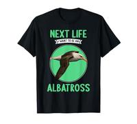 Albatrosses Next Life i want to be an Albatross T-Shirt