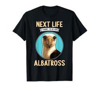 Albatrosses Next Life i want to be an Albatross T-Shirt
