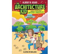 Albert B. Squid: The Architecture Kid, World Traveler & Mystery Unraveler: Aliens In Malibu | Book 2: Aliens In Malibu Book 2: Aliens In Malibu
