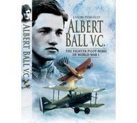 Albert Ball Vc: the Fighter Pilot Hero of World War I