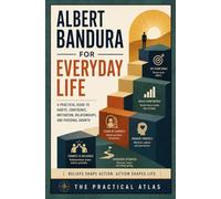 Albert Bandura for Everyday Life: A Practical Guide to Habits, Confidence, Motivation, Relationships, and Personal Growth (Half Hour Help Psychology Series)