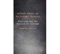 Albert Camus as Political Thinker: Nihilisms and the Politics of Contempt