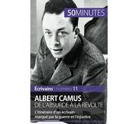 Albert Camus, de l'absurde à la révolte: L'itinéraire d'un écrivain marqué par la guerre et l'injustice (Écrivains)