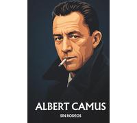 Albert Camus sin rodeos: Lo esencial de su filosofía