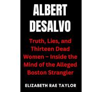 Albert DeSalvo: Truth, Lies, and Thirteen Dead Women - Inside the Mind of the Alleged Boston Strangler (America’s Infamous Crimes)