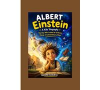 ALBERT EINSTEIN: A Kids’ Biography____:The Boy Who Looked at Ordinary Things in Extraordinary Ways