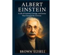 Albert Einstein Biography: A Life of Curiosity, Courage, and Genius That Changed the Universe (Great People Biography Series)