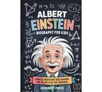 Albert Einstein Biography for Kids: How a Curious Boy Discovered the Secrets of the Universe