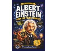 Albert Einstein Book for Young Thinkers: The Life and Discoveries of the Genius Who Explained Our Universe | Biography for Smart Young Readers Ages 8-12