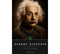 Albert Einstein: El padre de la relatividad: El hombre que cambió nuestra comprensión del universo (Mentes que cambiaron el Mundo)