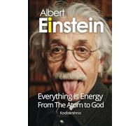 Albert Einstein: Everything is Energy - From the Atom to God (Scientists of The Invisible: Engineers of Consciousness)