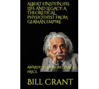 ALBERT EINSTEIN HIS LIFE AND LEGACY: A THEORETICAL PHYSIOTHIST FROM GERMAN EMPIRE: AWARDED THE NOBEL PEACE PRICE (World History)