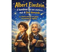 Albert Einstein, il bambino che non smetteva di fare domande: La storia vera di un genio raccontata ai ragazzi