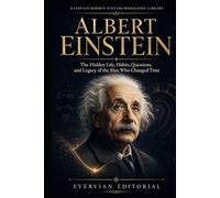 Albert Einstein: SUBTITLE: The Hidden Life, Habits, Questions, and Legacy of the Man Who Changed Time (Biography)