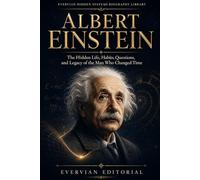 Albert Einstein: SUBTITLE: The Hidden Life, Habits, Questions, and Legacy of the Man Who Changed Time (Biography)