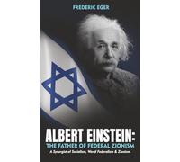 Albert Einstein: The Father of Zionism: A Synergist of Socialism, World Federalism & Zionism: The Father of Federal Zionism