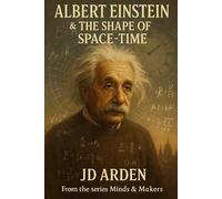Albert Einstein: The Shape of Space-Time (Minds & Makers: The Humans Behind the Breakthroughs)