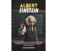 ALBERT EINSTEIN: The Untold Mind of the Man Who Rewrote Time, Space, and the Rules of Genius and Changed the Way We See the Universe Forever