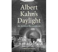 Albert Kahn's Daylight : An Architect Reconsidered