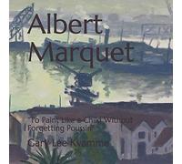 Albert Marquet: "To Paint Like a Child Without Forgetting Poussin": 2 (Connoisseurship Series)