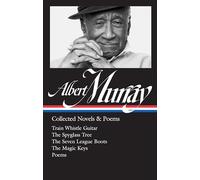 Albert Murray: Collected Novels & Poems (LOA #304): Train Whistle Guitar / The Spyglass Tree / The Seven League Boots / The Magic Keys/ Poems: 2 (Library of America Albert Murray Edition)