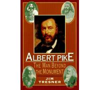 Albert Pike: The Man Beyond the Monument